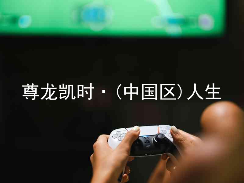 尊龙凯时·(中国区)人生